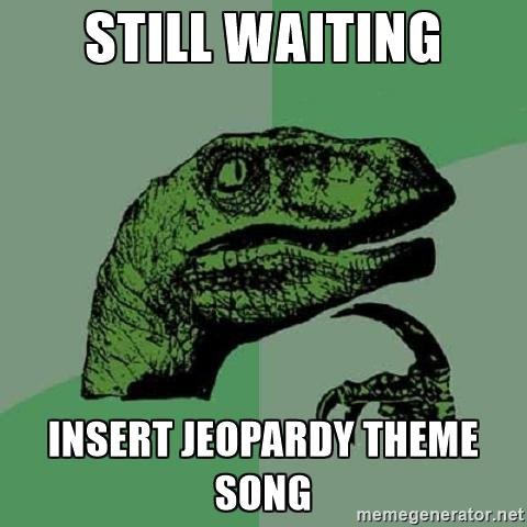 083d8849c943129d365015fbf6009589_-insert-jeopardy-theme-song-jeopardy-theme-meme_480-480.jpg