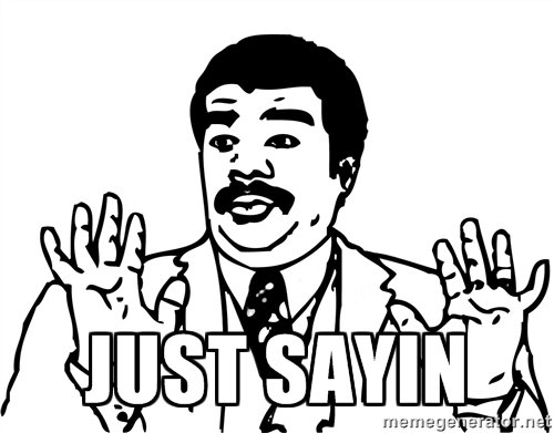 121b4c267e87c8498a40b0b93c9f68c2_8953918-comment-just-saying-meme_500-391.jpg