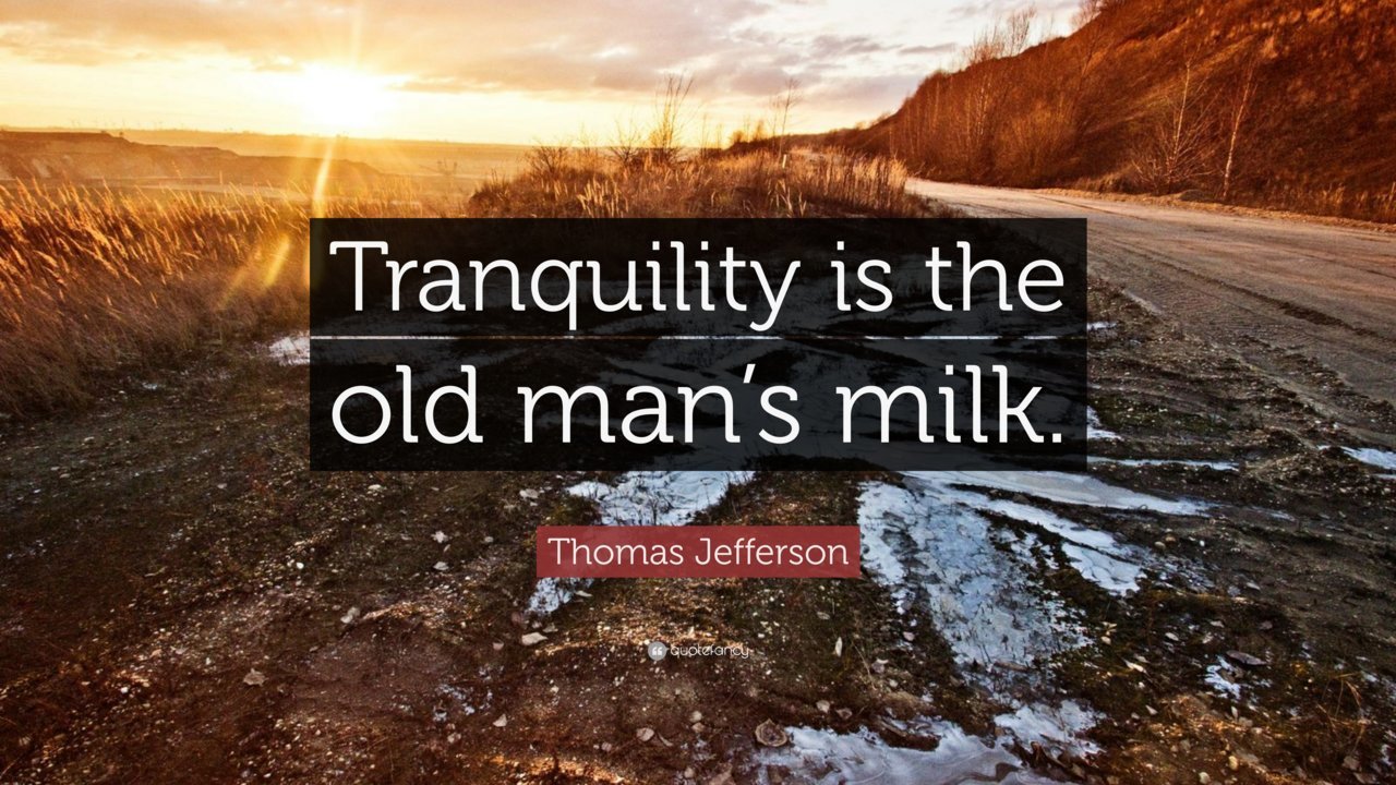 1892542-Thomas-Jefferson-Quote-Tranquility-is-the-old-man-s-milk.jpg