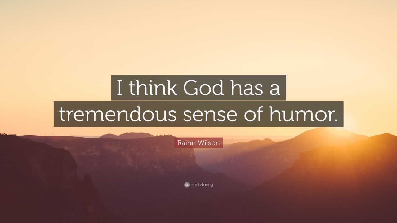 1942984-Rainn-Wilson-Quote-I-think-God-has-a-tremendous-sense-of-humor.jpg