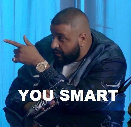 9e89dfa1e423535ce82028391c289c8f_meme-you-smart-dj-khaled-you-smart-meme-khaled_557-541.jpg