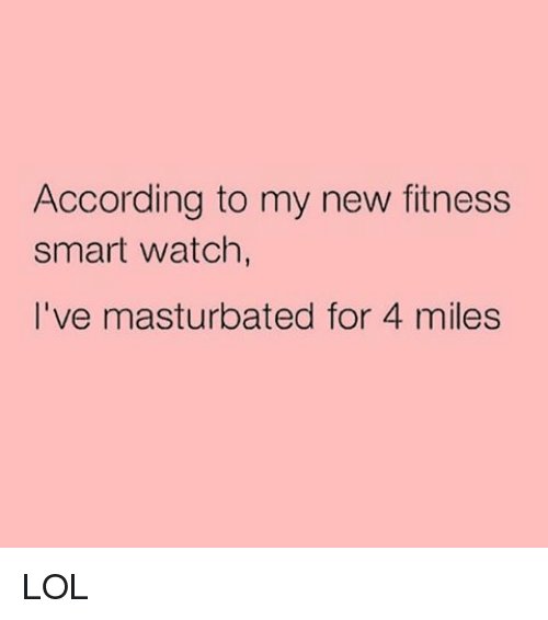 according-to-my-new-fitness-smart-watch-ive-masturbated-for-2905510.jpg