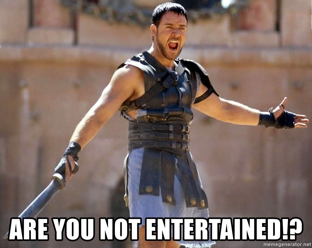 are-you-not-entertained.jpg