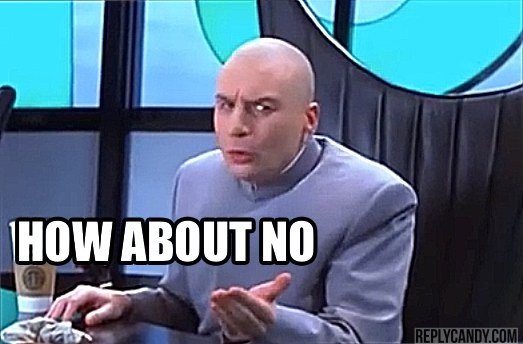 Austin-Powers-Dr-Evil-How-About-No-Reaction-Face.jpg