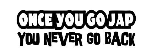 autocolante-once-you-go-jap-you-never-go-back-670346.jpg