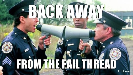 back-away-from-the-fail-thread_zpsde1cf3_0f406d3f133d5df0117e9720de58179d0e1b01d2.jpg