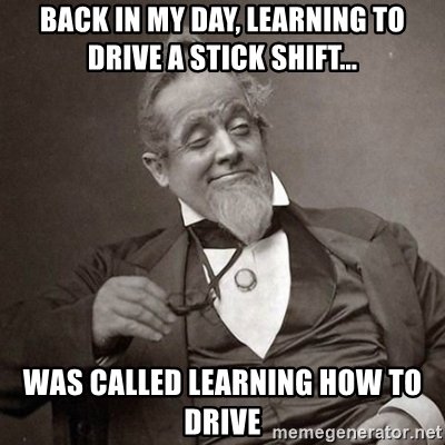 back-in-my-day-learning-to-drive-a-stick-shift-was-called-learning-how-to-drive.jpg
