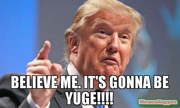 -Believe-me-It39s-gonna-be-yuge-meme-55404.jpg