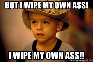 but-i-wipe-my-own-ass-i-wipe-my-own-ass.jpg