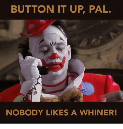 button-it-up-pal-nobody-likes-a-whiner-9925137.jpg