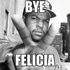Bye Felicia.jpg