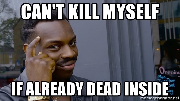 cant-kill-myself-if-already-dead-inside.jpg