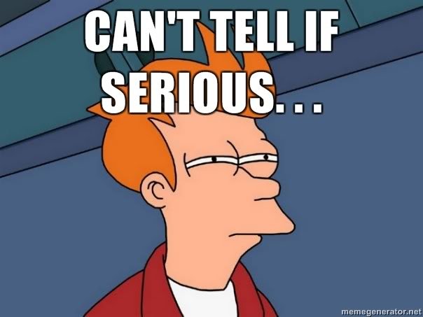 Cant-tell-if-serious-_f3d64f7564a8b1e10e1ae99325768b09ce8b3770.jpg