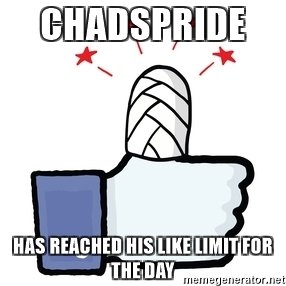 chadspride-has-reached-his-like-limit-for-the-day.jpg