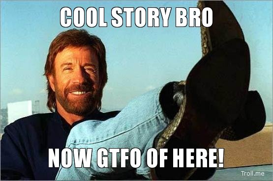 cool-story-bro-now-gtfo-of-here%25255B1%_78ed296b34addcc11157e73cc7770595283f4916.jpg