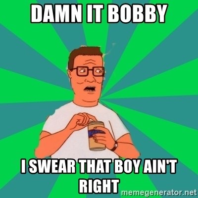 damn-it-bobby-i-swear-that-boy-aint-right.jpg