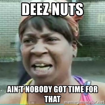 deez-nuts-aint-nobody-got-time-for-that.jpg