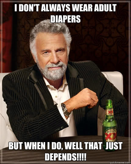 depends-meme-4-i-don39t-always-wear-adult-diapers-but-when-do-well-that-just.jpg