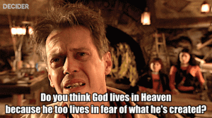do-you-think-god-lives-in-heaven-because-he-too-lives-in-fear-of-what-hes-created_-1.gif