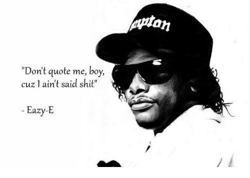 dont-quote-me-boy-cuz-l-aint-said-shit-eazy-e-28849826.jpg