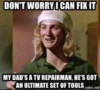 dont-worry-i-can-fix-it-my-dads-a-tv-repairman-hes-got-an-ultimate-set-of-tools.jpg