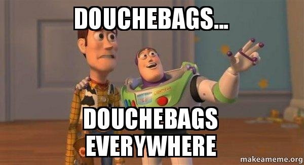 douchebags-douchebags-everywhere-5biw8f.jpg