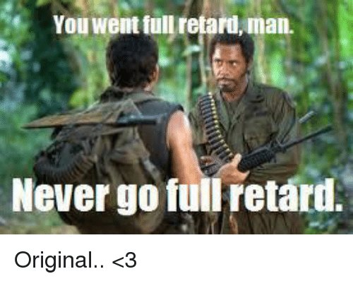 f-you-went-full-retard-man-never-go-full-retard-8122043.jpg