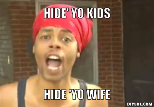 fdyhfr-meme-generator-hide-yo-kids-hide-yo-wife-5dc51d.jpg