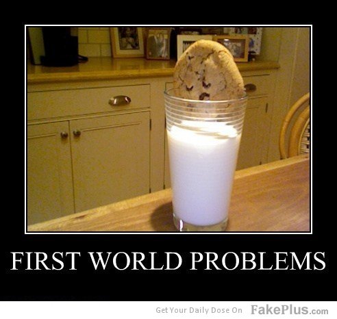 -first-world-problems_20120329212932_zps_11caa9e40c5ea2bbb79e15c5f6ce647f84e872b8.jpg