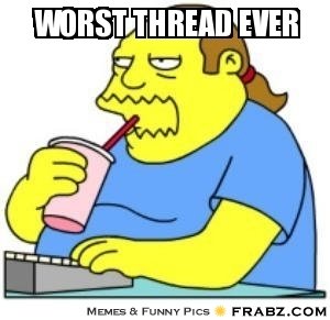 frabz-Worst-THREAD-EVER-b07e1c_zps8b4998_42312fcc001c6782e2b86ec7ddde0d4387c941c4.jpg