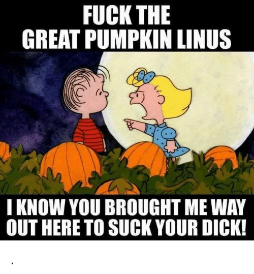 fuck-the-great-pumpkin-linus-i-know-you-brought-me-5135070.jpg