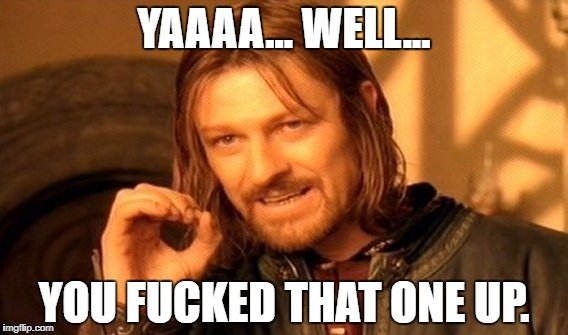 fucked one up.jpg