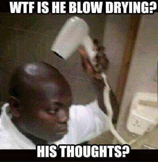 funny-memes-person-wtf-is-he-blow-drying-his-thoughts.jpg