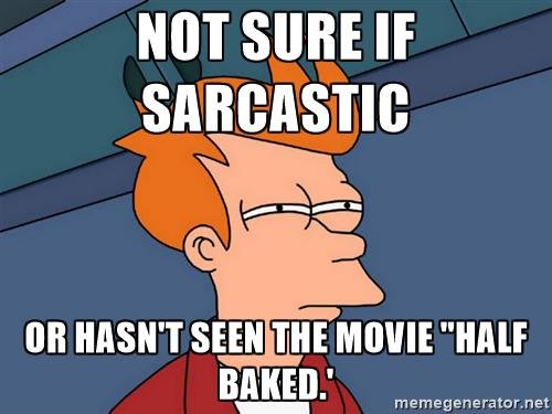 futurama-fry-not-sure-if-sarcastic-or-hasnt-seen-the-movie-half-baked.jpg