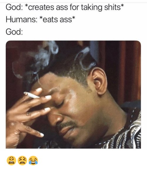 god-creates-ass-for-taking-shits-humans-eats-ass-god-37493272.jpg