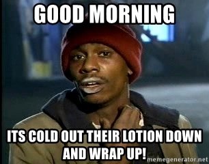 good-morning-its-cold-out-their-lotion-down-and-wrap-up.jpg