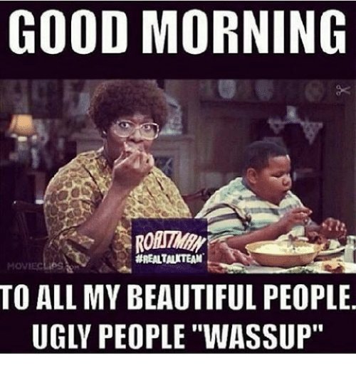 good-morning-to-all-my-beautiful-people-ugly-people-wassup-17695505.jpg