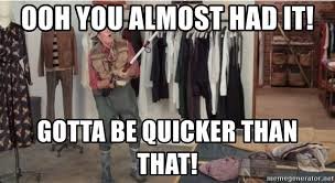 Gotta be quicker.jpg