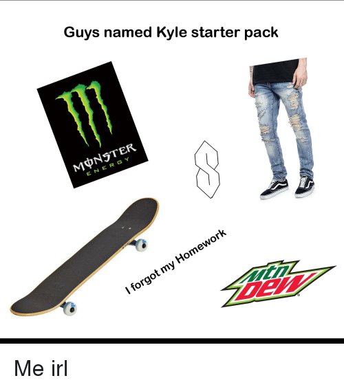 guys-named-kyle-starter-pack-ter-enersy-l-me-irl-34971767.jpg