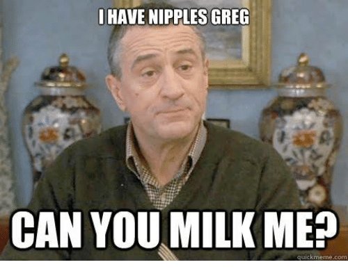 have-nipples-greg-can-you-milk-me-quick-meme-com-4688625.jpg