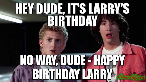 Hey-Dude-its-Larrys-birthday-No-way-Dude--Happy-Birthday-Larry.jpg