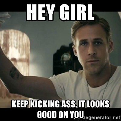 hey-girl-keep-kicking-ass-it-looks-good-on-you.jpg