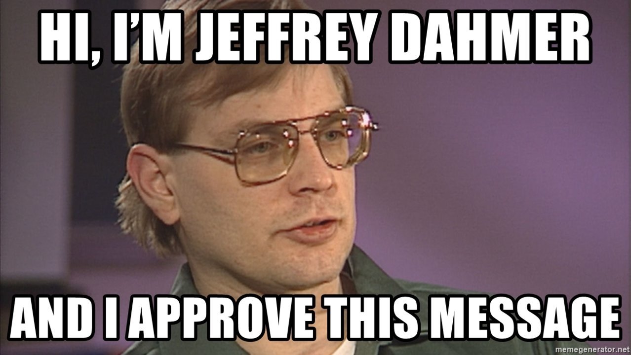hi-im-jeffrey-dahmer-and-i-approve-this-message.jpg