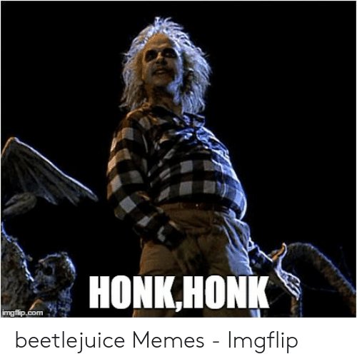 honk-honk-mgflip-com-beetlejuice-memes-imgflip-53537139.jpg