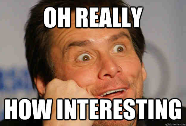 how-interesting-oh-really-meme.jpg