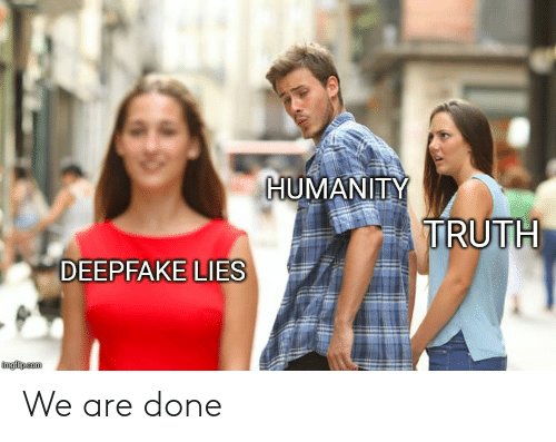 humanity-truth-deepfake-lies-imgilip-com-we-are-done-58460307.jpg