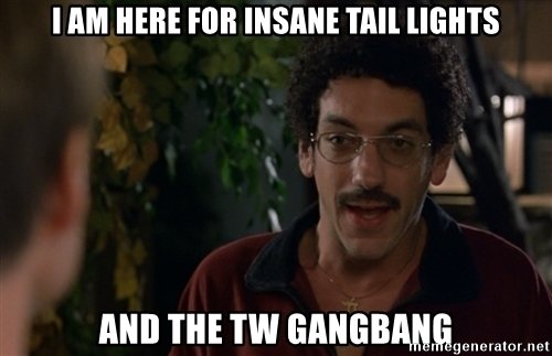 i-am-here-for-insane-tail-lights-and-the-tw-gangbang.jpg