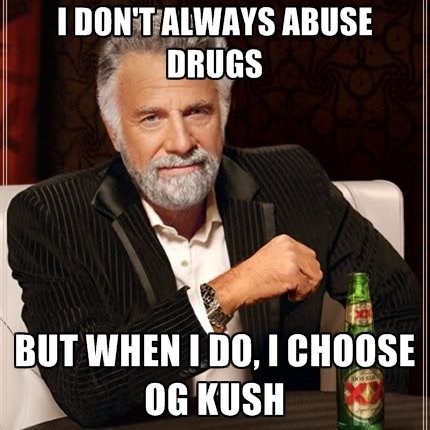 i-dont-always-abuse-drugs-but-when-i-do-i-choose-og-kush.jpg