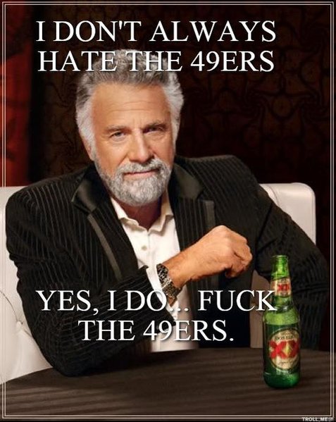 i-dont-always-hate-the-49ers-yes-i-do-fuck-the-49ers.jpg.jpg