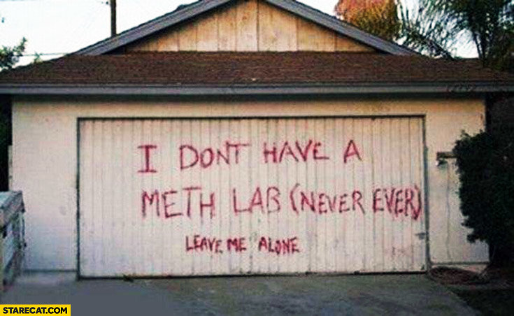 i-dont-have-a-meth-lab-never-ever-leave-me-alone.jpg